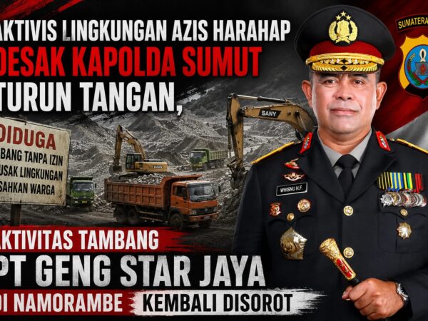 Aktivis Lingkungan Azis Harahap Desak Kapolda Sumut Turun Tangan, Aktivitas Tambang PT Geng Star Jaya di Namorambe Kembali Disorot
